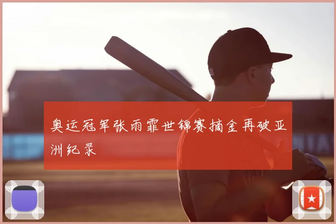 奥运冠军张雨霏世锦赛摘金再破亚洲纪录