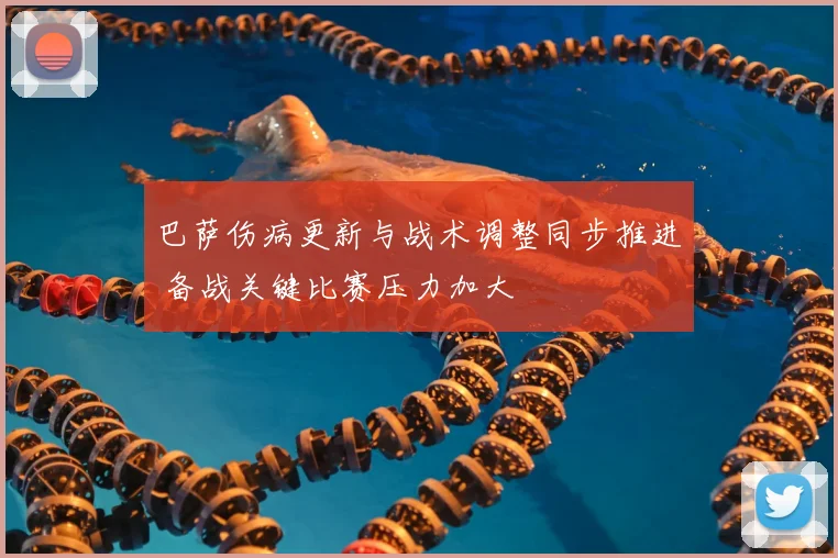 巴萨伤病更新与战术调整同步推进 备战关键比赛压力加大