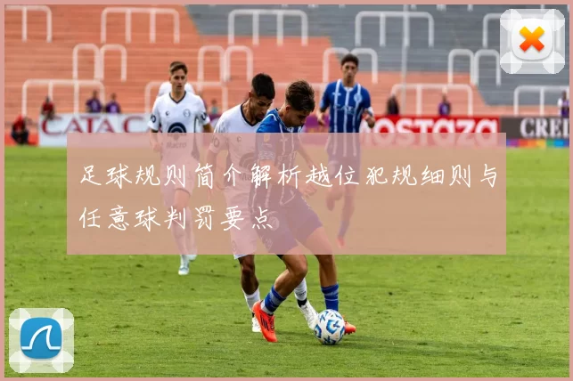 足球规则简介解析越位犯规细则与任意球判罚要点
