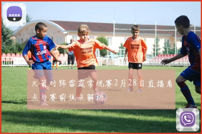 火箭对阵雷霆常规赛2月28日直播看点与赛前焦点解析