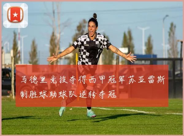 马德里竞技夺得西甲冠军苏亚雷斯制胜球助球队逆转夺冠