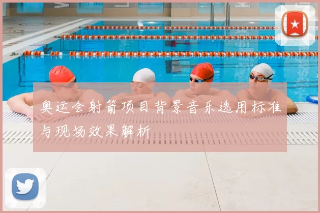 奥运会射箭项目背景音乐选用标准与现场效果解析