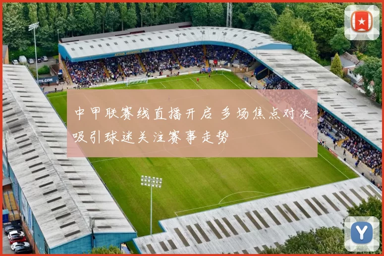 中甲联赛线直播开启 多场焦点对决吸引球迷关注赛事走势