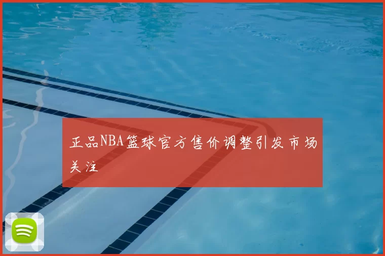 正品NBA篮球官方售价调整引发市场关注