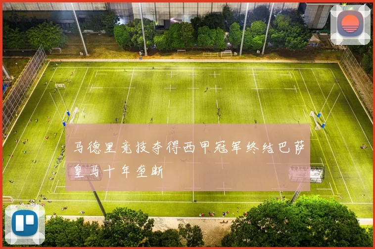 马德里竞技夺得西甲冠军终结巴萨皇马十年垄断
