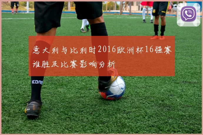 意大利与比利时2016欧洲杯16强赛谁胜及比赛影响分析